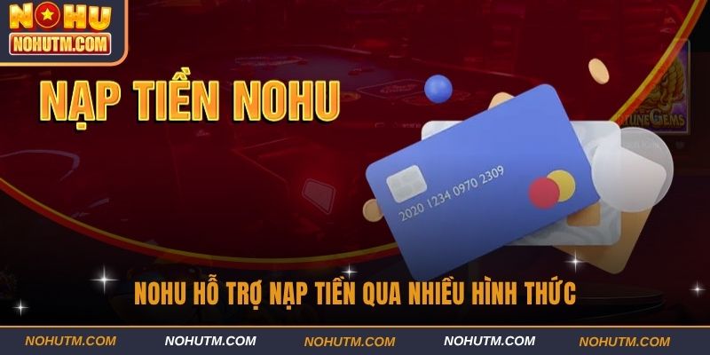 NOHU hỗ trợ nạp tiền qua nhiều hình thức