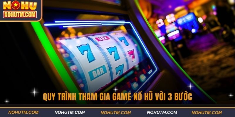 Quy trình tham gia game nổ hũ với 3 bước
