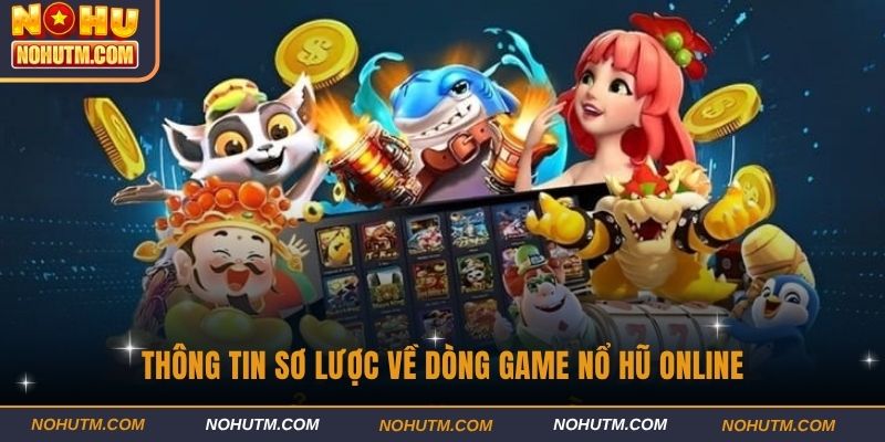 Thông tin sơ lược về dòng game nổ hũ online
