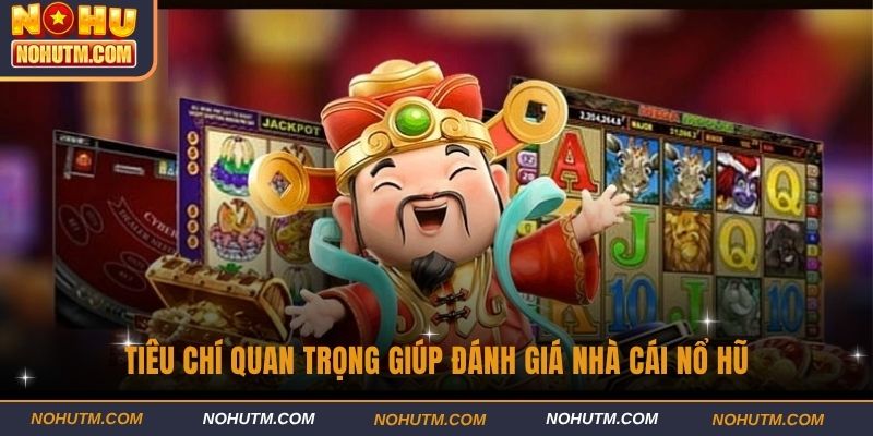 Tiêu chí quan trọng giúp đánh giá nhà cái nổ hũ