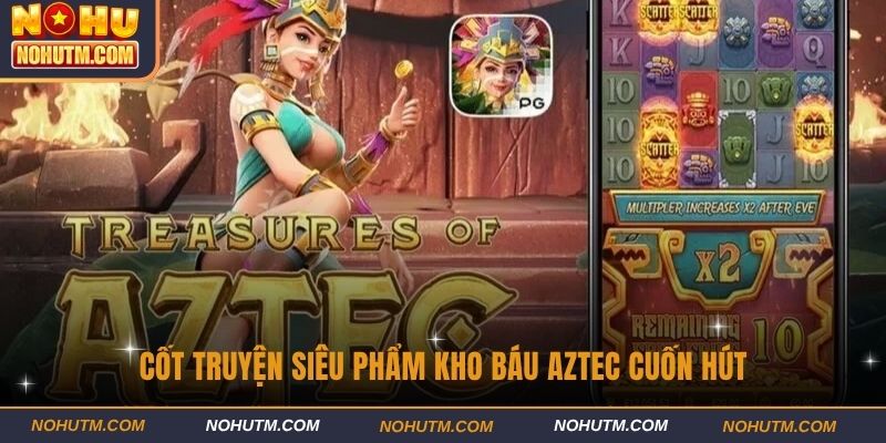 Cốt truyện siêu phẩm kho báu Aztec cuốn hút