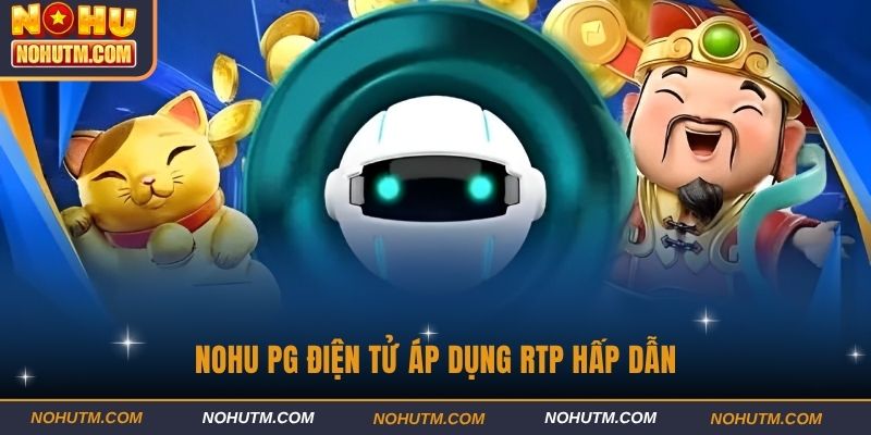 Nohu PG Điện tử áp dụng RTP hấp dẫn