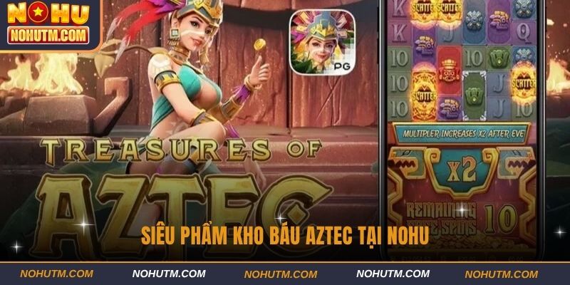 Siêu phẩm kho báu Aztec tại NOHU