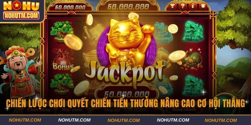 Chiến lược chơi Quyết Chiến Tiền Thưởng nâng cao cơ hội thắng