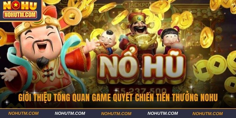 Giới thiệu tổng quan game Quyết Chiến Tiền Thưởng Nohu