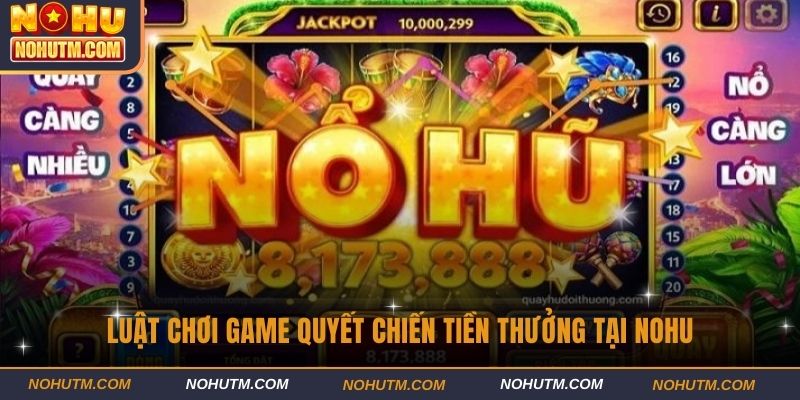 Luật chơi game Quyết Chiến Tiền Thưởng tại Nohu