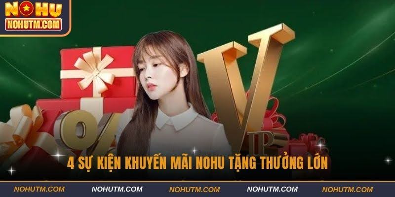 4 sự kiện khuyến mãi Nohu tặng thưởng lớn