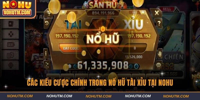 Các kiểu cược chính trong Nổ hũ tài xỉu tại Nohu